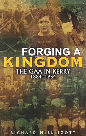 forging a kingdom the gaa in kerry 1884 1934 1st edition richard mcelligott 1848891776, 978-1848891777