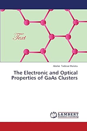 the electronic and optical properties of gaas clusters 1st edition abebe tadesse mulatu 3659387932,