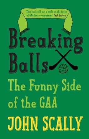 breaking balls the funny side of the gaa 1st edition john scally 1782188274, 978-1782188278