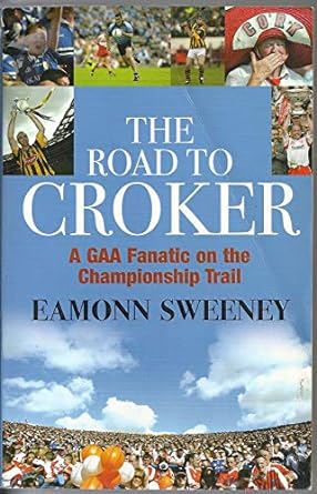 the road to croker a gaa fanatic on the championship trail 1st edition eamonn sweeney 0340832673,