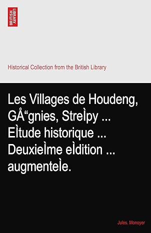 les villages de houdeng g gnies stre py e tude historique deuxie me e dition augmente e 1st edition jules.