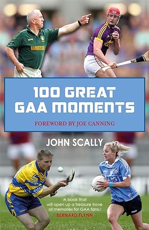 100 great gaa moments none edition john scally, joe canning 1785302442, 978-1785302442