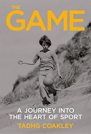 the game a journey into the heart of sport 1st edition tadhg coakley 1785372971, 978-1785372971