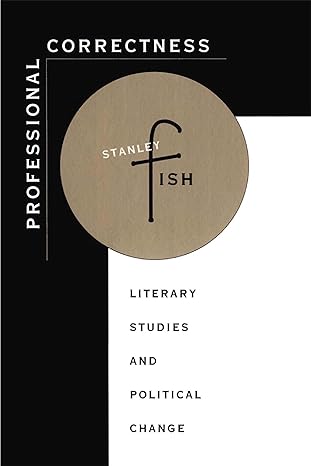 professional correctness literary studies and political change 1st edition stanley fish 067471220x,