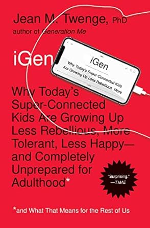 igen why today s super connected kids are growing up less rebellious more tolerant less happy and completely