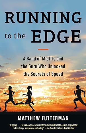 running to the edge a band of misfits and the guru who unlocked the secrets of speed 1st edition matthew