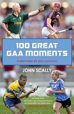 100 greatest gaa moments 1st edition john scally 1785302167, 978-1785302169