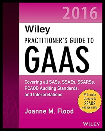 wiley practitioner s guide to gaas 20 covering all sass ssaes ssarss pcaob auditing standards and