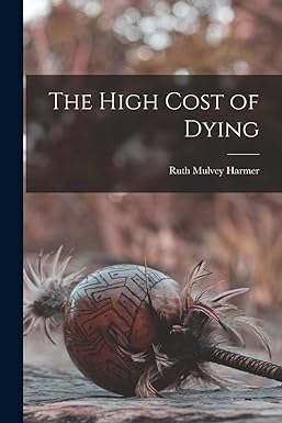 the high cost of dying 1st edition ruth mulvey harmer 1015308465, 978-1015308466