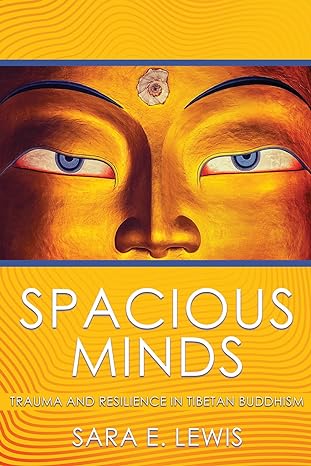 spacious minds trauma and resilience in tibetan buddhism 1st edition sara e. lewis 1501715356, 978-1501715358