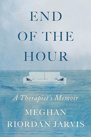 end of the hour a therapist s memoir 1st edition meghan riordan jarvis 1958506206, 978-1958506202