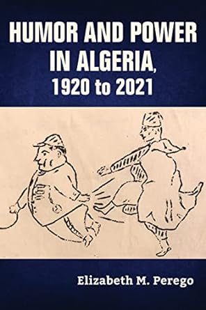 humor and power in algeria 1920 to 2021 1st edition elizabeth m. perego 0253067618, 978-0253067616