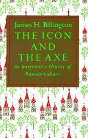 the icon and the axe an interpretative history of russian culture 1st edition james h. billington 0394708466,