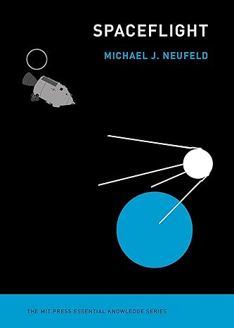 spaceflight a concise history 1st edition michael j neufeld 0262536331, 978-0262536332