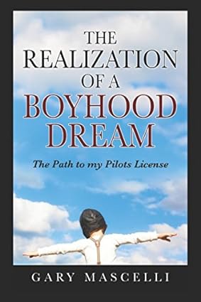 the realization of a boyhood dream the path to my private pilot license 1st edition gary mascelli 1521793409,