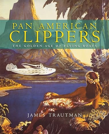 pan american clippers the golden age of flying boats 1st edition james trautman 1554078946, 978-1554078943