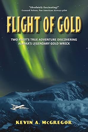 flight of gold two pilots true adventure discovering alaskas legendary gold wreck 1st edition kevin mcgregor