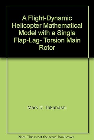 a flight dynamic helicopter mathematical model with a single flap lag torsion main rotor 1st edition mark d