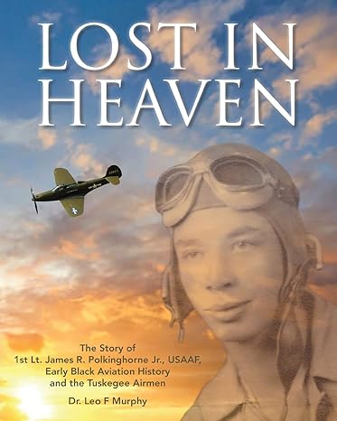 lost in heaven the story of 1st lt james r polkinghorne jr usaaf early black aviation history and the