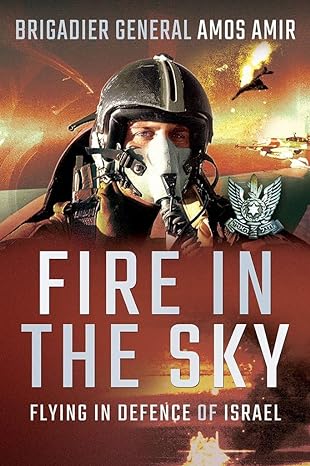 fire in the sky flying in defence of israel 1st edition amos amir 1526781654, 978-1526781659