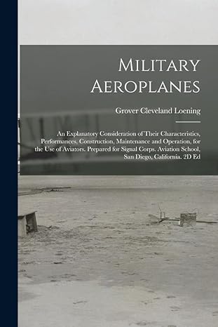 military aeroplanes an explanatory consideration of their characteristics performances construction