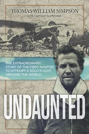 undaunted the extraordinary story of the first aviator to attempt a solo flight around the world 1st edition