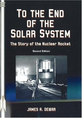 to the end of the solar system the story of the nuclear rocket 2nd edition james a dewar 189495968x,