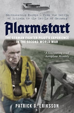 alarmstart the german fighter pilots experience in the second world war northwestern europe from the battle
