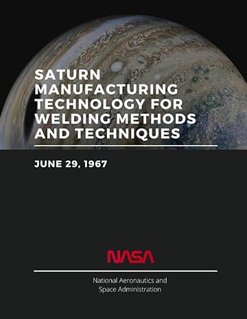 saturn manufacturing technology for welding methods and techniques june 29 1967 1st edition nasa ,national
