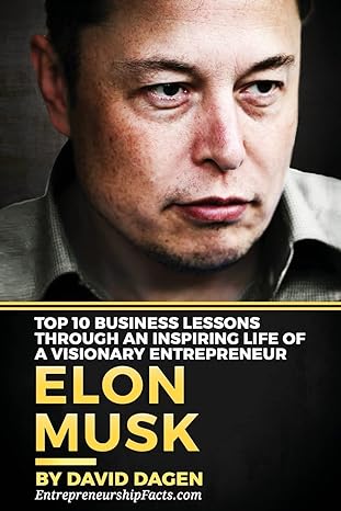 elon musk top 10 business lessons through an inspiring life of a visionary entrepreneur the man with a quest