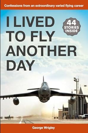 i lived to fly another day confessions from an extraordinary varied flying career 1st edition george wrigley