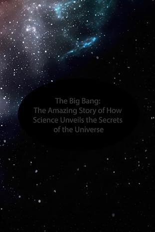 the big bang the amazing story of how science unveils the secrets of the universe 1st edition volodymyr