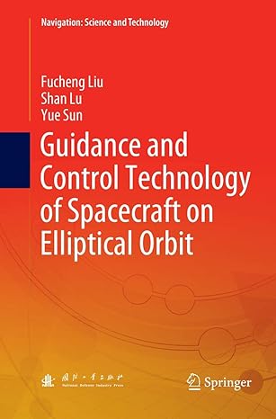 guidance and control technology of spacecraft on elliptical orbit 1st edition fucheng liu ,shan lu ,yue sun