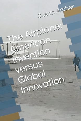 the airplane american invention versus global innovation 1st edition susan kelly archer ph d 979-8444425473
