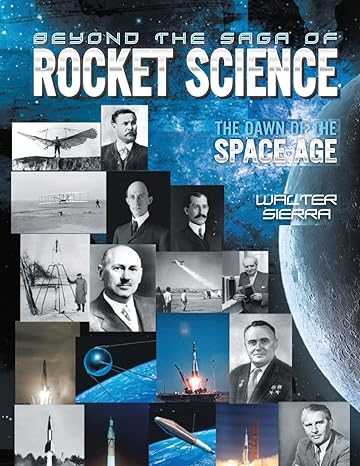 beyond the saga of rocket science the dawn of the space age 1st edition walter sierra 1736550772,