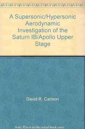 a supersonic/hypersonic aerodynamic investigation of the saturn ib/apollo upper stage 1st edition david r