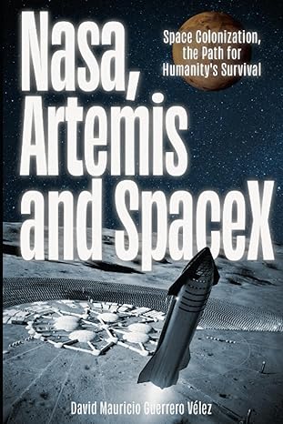 nasa artemis and spacex space colonization the path for humanity s survival 1st edition mr david mauricio