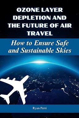 ozone layer depletion and the future of air travel how to ensure safe and sustainable skies 1st edition ryan