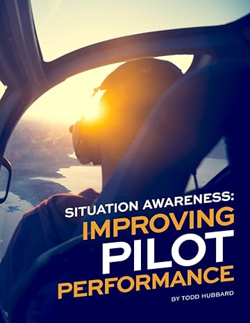 situation awareness improving pilot performance 1st edition todd p hubbard ,nathan ulshafer 979-8985541212