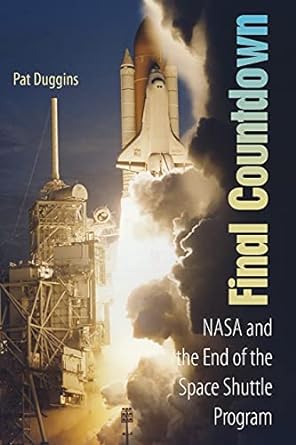 final countdown nasa and the end of the space shuttle program 1st edition pat duggins 0813033845,