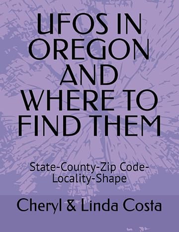 ufos in oregon and where to find them state county zip code locality shape 1st edition cheryl linda costa