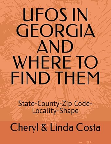 ufos in georgia and where to find them state county zip code locality shape 1st edition cheryl linda costa