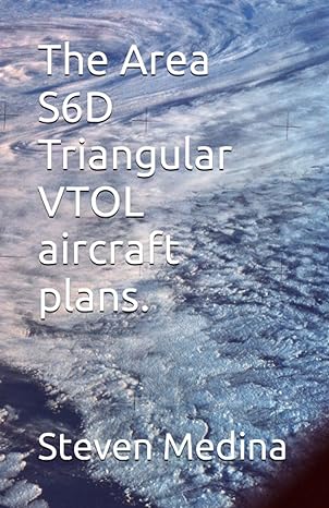 the area s6d triangular vtol aircraft plans 1st edition steven armen medina iii 979-8394049385