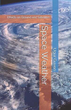 space weather effects on ground and satellites 1st edition dr ugur guven 979-8500248602