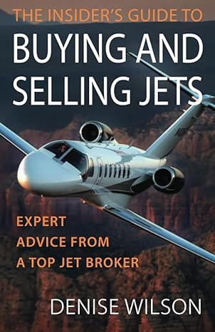 the insiders guide to buying and selling jets expert advice from a top jet broker 1st edition denise wilson