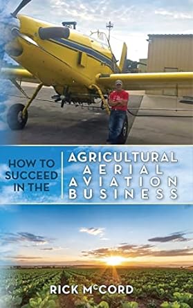 how to succeed in the agricultural aerial aviation business 1st edition rick mccord 979-8822918580