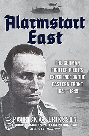 alarmstart east the german fighter pilots experience on the eastern front 1941 1945 1st edition patrick g
