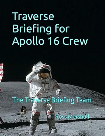 traverse briefings for apollo 16 crew the traverse briefing team 1st edition ross s marshall 979-8860368828