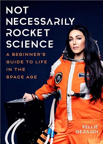 not necessarily rocket science a beginner s guide to life in the space age 1st edition kellie gerardi