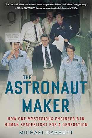 the astronaut maker how one mysterious engineer ran human spaceflight for a generation 1st edition michael